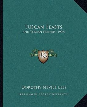Paperback Tuscan Feasts: And Tuscan Friends (1907) Book