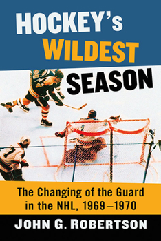 Paperback Hockey's Wildest Season: The Changing of the Guard in the Nhl, 1969-1970 Book