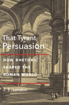 Paperback That Tyrant, Persuasion: How Rhetoric Shaped the Roman World Book