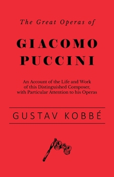 Paperback The Great Operas of Giacomo Puccini - An Account of the Life and Work of this Distinguished Composer, with Particular Attention to his Operas Book