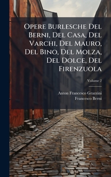 Hardcover Opere Burlesche Del Berni, Del Casa, Del Varchi, Del Mauro, Del Bino, Del Molza, Del Dolce, Del Firenzuola [Italian] Book