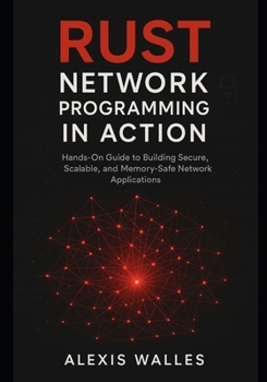 Paperback Rust Network Programming in Action: Hands-On Guide to Building Secure, Scalable, and Memory-Safe Network Applications Book
