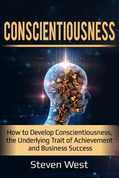 Paperback Conscientiousness: How to Develop Conscientiousness, the Underlying Trait of Achievement and Business Success Book