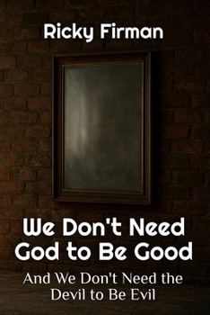 Paperback We Don't Need God to Be Good: And We Don't Need the Devil to Be Evil Book