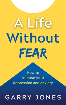 Paperback A Life Without Fear: How to Release Your Depression and Anxiety Book