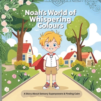 Paperback Noah's World of Whispering Colours: A Story About Sensory Superpowers & Finding Calm Book
