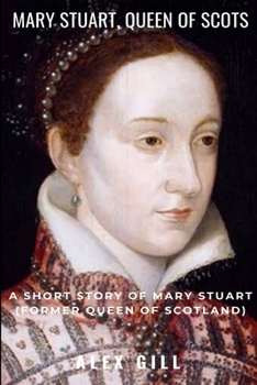 Paperback Mary Stuart, Queen Of Scots: A Short Story Of Mary Stuart (Former Queen Of Scotland) Book