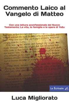 Paperback Commento Laico al Vangelo di Matteo: Con una lettura aconfessionale del Nuovo Testamento; La vita, la famiglia e le opere di Yesu [Italian] Book