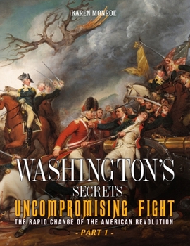 Paperback Washington's Secrets: Uncompromising Fight - The rapid change of the American Revolution (Part 1) Book