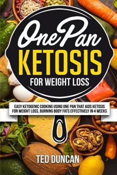 Paperback One Pan Ketosis For Weight Loss: Easy Ketogenic Cooking Using One Pan That Aids Ketosis For Weight Loss, Burning Body Fats Effectively In 4 Weeks Book