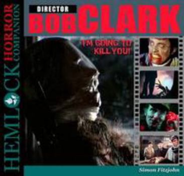 Paperback Bob Clark: I'm Going to Kill You! (Hemlock Horror Companion) Book