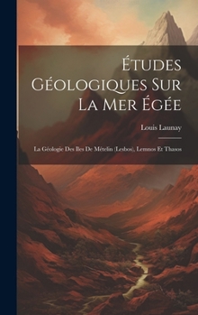 Études Géologiques Sur La Mer Égée: La Géologie Des Iles De Mételin (Lesbos), Lemnos Et Thasos (French Edition)