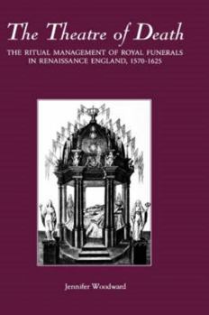 Hardcover The Theatre of Death: The Ritual Management of Royal Funerals in Renaissance England, 1570-1625 Book