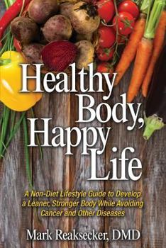 Paperback Healthy Body, Happy Life: A Non-Diet Lifestyle Guide to Develop a Leaner, Stronger Body While Avoiding Cancer and other Diseases Book