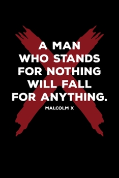 Paperback A Man Who Stands For Nothing Will Fall for Anything. Malcolm X: Journal / Notebook / Diary Gift - 6"x9" - 120 pages - White Lined Paper - Matte Cover" Book