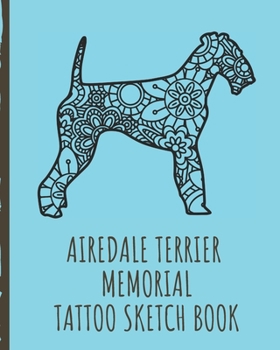 Paperback Airedale Terrier Memorial Tattoo Sketch Book: Tattoo Art Paper Pad - Doodle Design - Creative Journaling - Traditional - Rose - Free Hand - Lettering Book