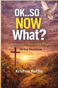 Paperback Ok...So Now What? Living with Unanswered Prayers: 60 Day Devotional Book