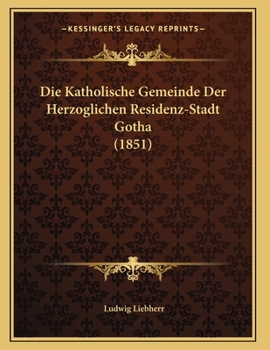 Paperback Die Katholische Gemeinde Der Herzoglichen Residenz-Stadt Gotha (1851) [German] Book