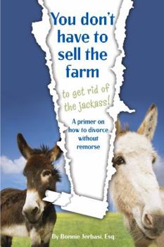 You Don't Have to Sell the Farm to Get Rid of the Jackass: A Primer for Divorce Without Remorse