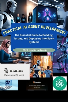 Paperback Practical AI Agent Development: The Essential Guide to Building, Testing, and Deploying Intelligent Systems Book