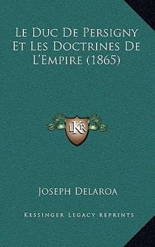 Le Duc de Persigny Et Les Doctrines de l'Empire (Classic Reprint)