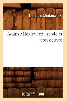 Paperback Adam Mickiewicz: Sa Vie Et Son Oeuvre [French] Book