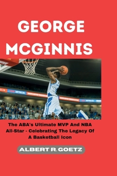 Paperback George McGinnis: The ABA's Ultimate MVP And NBA All-Star - Celebrating The Legacy Of A Basketball Icon Book