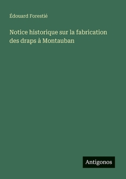 Notice historique sur la fabrication des draps à Montauban (French Edition)