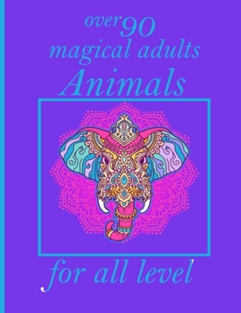 over 90 magical adults Animals for all level: Adult Coloring Book with Designs Animals, Mandalas, Flowers Portraits and Stress Relieving