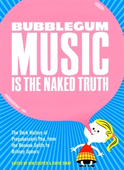 Paperback Bubblegum Music Is the Naked Truth: The Dark History of Prepubescent Pop, from the Banana Splits to Britney Spears Book