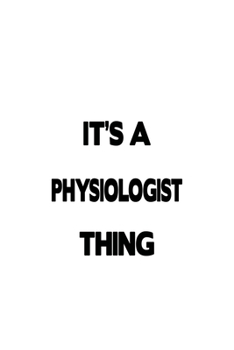 Paperback It's A Physiologist Thing: Creative Physiologist Notebook, Physio Worker Journal Gift, Diary, Doodle Gift or Notebook - 6 x 9 Compact Size, 109 B Book