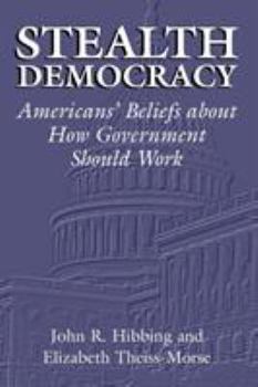 Stealth Democracy: American's Beliefs about How Government Should Work - Book  of the Cambridge Studies in Public Opinion and Political Psychology