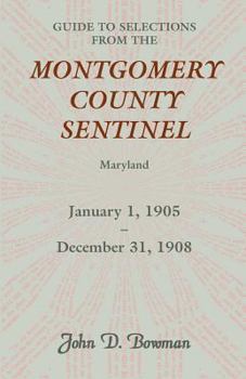 Paperback Guide to Selections from the Montgomery County Sentinel, Maryland, January 1, 1905 - December 31, 1908 Book