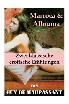 Paperback Marroca & Allouma (Zwei klassische erotische Erählungen): Zwei erotische Novellen des Autors von: Bel Ami, Die Nichten der Frau Oberst - Die Schwester [German] Book