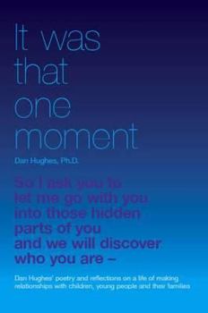 Paperback It Was That One Moment: Dan Hughes' Poetry and Reflections on a Life of Making Relationships with Children and Young People Book