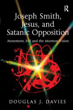 Paperback Joseph Smith, Jesus, and Satanic Opposition: Atonement, Evil and the Mormon Vision Book