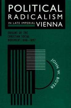 Paperback Political Radicalism in Late Imperial Vienna: Origins of the Christian Social Movement, 1848-1897 Book