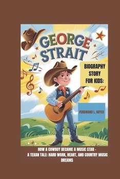 Paperback George Strait Biography Story for Kids: How a Cowboy Became a Music Star - A Texan Tale: Hard Work, Heart, and Country Music Dreams Book