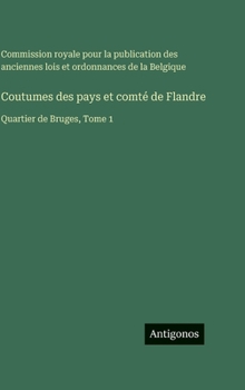 Coutumes des pays et comté de Flandre: Quartier de Bruges, Tome 1 (French Edition)