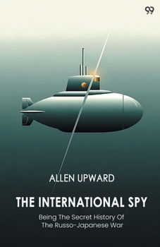 The International Spy Being The Secret History Of The Russo-Japanese War