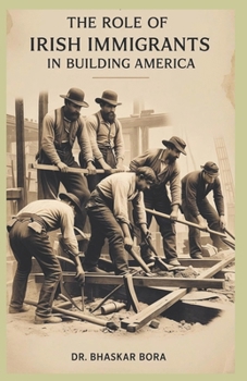 Paperback The Role of Irish Immigrants in Building America: A Journey of Heritage, Struggle, and Triumph Book