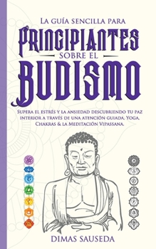 Paperback La guía sencilla para principiantes sobre el budismo: Supera el estrés y la ansiedad descubriendo tu paz interior a través de una atención guiada, Yog [Spanish] Book