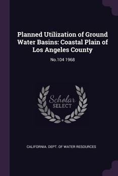Paperback Planned Utilization of Ground Water Basins: Coastal Plain of Los Angeles County: No.104 1968 Book
