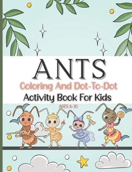 Paperback Ants Coloring and Dot To Dot: Activity Book For Kids Ages 6 - 10 Years Book