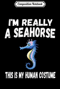 Composition Notebook: This Is My Human Costume I'm Really A Seahorse  Journal/Notebook Blank Lined Ruled 6x9 100 Pages