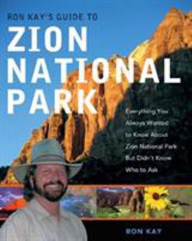 Paperback Ron Kay's Guide to Zion National Park: Everything You Always Wanted to Know about Zion National Park But Didn't Know Who to Ask Book