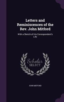 Hardcover Letters and Reminiscences of the Rev. John Mitford: With a Sketch of His Correspondent's Life Book