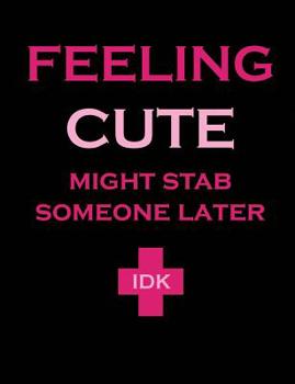 Paperback Feeling Cute Might Stab Someone Later: Humorous Nurse Composition Notebook Book