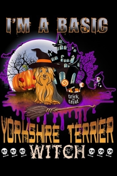 I'm a basic Yorkshire Terrier witch: Basic Yorkshire Terrier Witch Halloween Costumes  Journal/Notebook Blank Lined Ruled 6x9 100 Pages