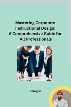 Paperback Mastering Corporate Instructional Design: A Comprehensive Guide for All Professionals Book